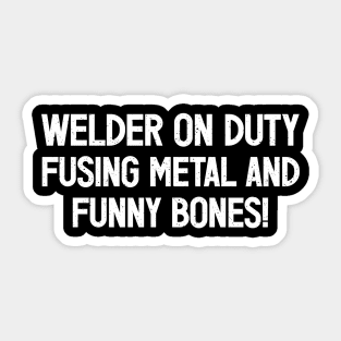 Welder on Duty Fusing Metal and Funny Bones! Sticker